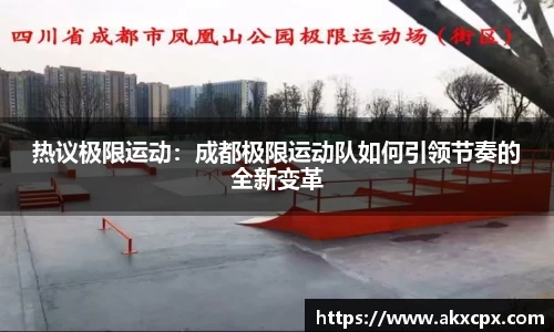 热议极限运动：成都极限运动队如何引领节奏的全新变革