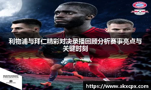 利物浦与拜仁精彩对决录播回顾分析赛事亮点与关键时刻